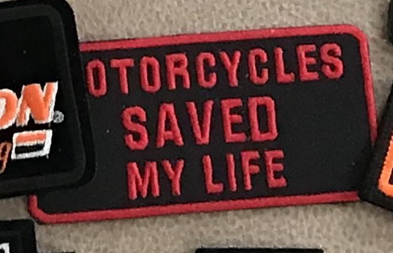 This patch says it well. I believe finally getting my motorcycle license in 2008 quite literally saved my life.