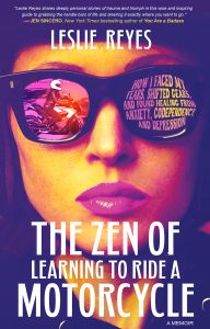 The Zen of Learning to Ride a Motorcycle: How I Faced My Fears, Shifted Gears, and Found Healing from Anxiety, Codependency, and Depression, by Leslie Reyes, is available as a 266-page paperback for $16.99 or Kindle format for $8.99 from Amazon.com.
